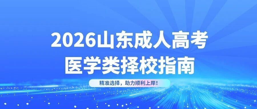 2026 山东成人高考医学类择校指南：精准选择，助力顺利上岸！